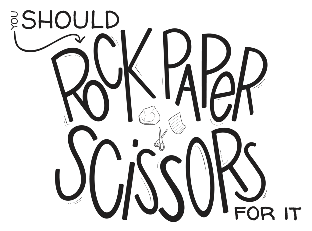 You Should Rock Paper Scissors For It